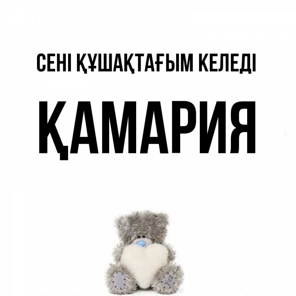 Күн сайын ашық хат с именем, ҚАМАРИЯ сені құшақтағым келеді медвежонок с сердечком белого цвета Онлайн тегін жүктеп алу тілектері бар керемет карта 