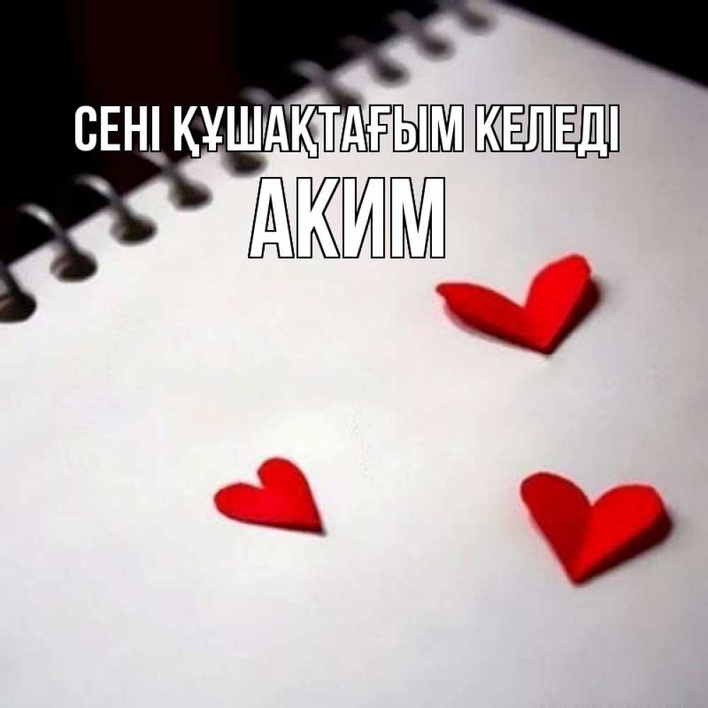 Күн сайын ашық хат с именем, Аким сені құшақтағым келеді скрапбукинг Онлайн тегін жүктеп алу тілектері бар керемет карта 