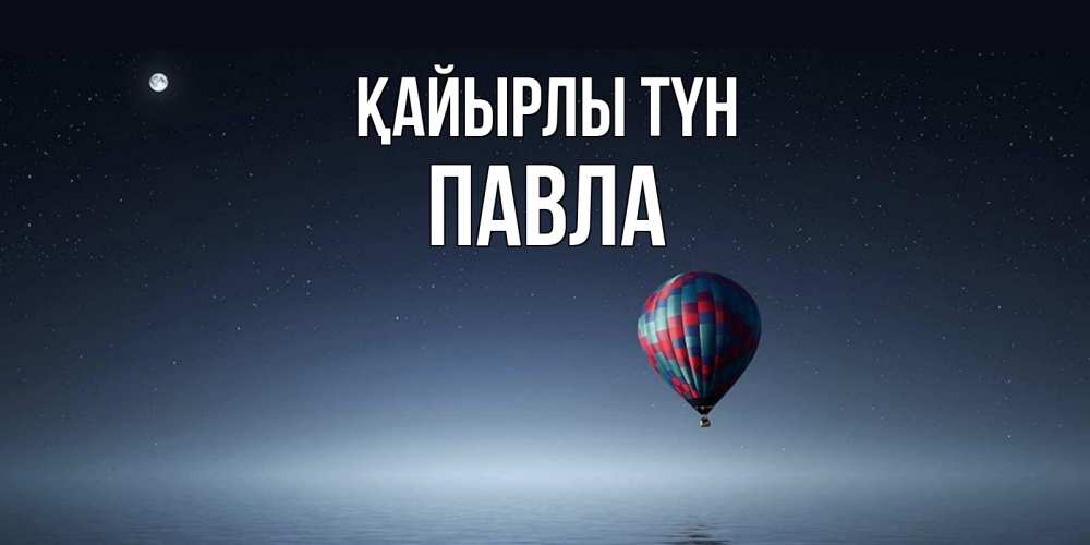 Күн сайын ашық хат с именем, Павла Қайырлы түн ночная открытка Онлайн тегін жүктеп алу тілектері бар керемет карта 
