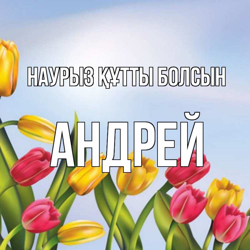 Күн сайын ашық хат с именем, Андрей Наурыз құтты болсын наурыз Онлайн тегін жүктеп алу тілектері бар керемет карта 