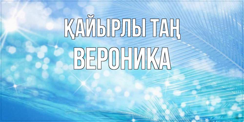 Күн сайын ашық хат с именем, Вероника Қайырлы таң красивое утро на фоне воды Онлайн тегін жүктеп алу тілектері бар керемет карта 