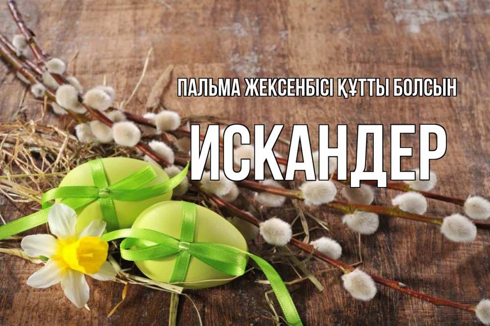 Күн сайын ашық хат с именем, Искандер Пальма жексенбісі құтты болсын верба Онлайн тегін жүктеп алу тілектері бар керемет карта 