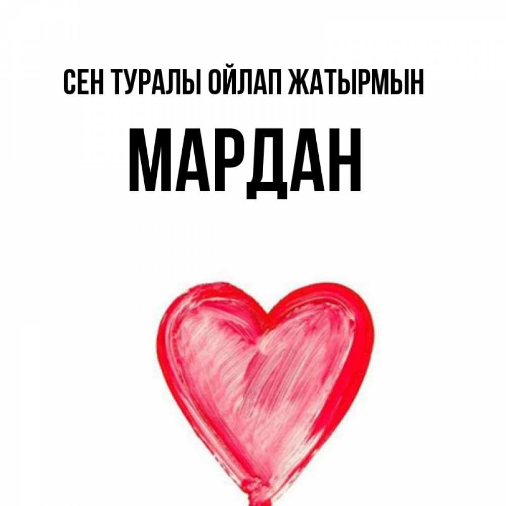 Күн сайын ашық хат с именем, МАРДАН Сен туралы ойлап жатырмын для влюбленных Онлайн тегін жүктеп алу тілектері бар керемет карта 