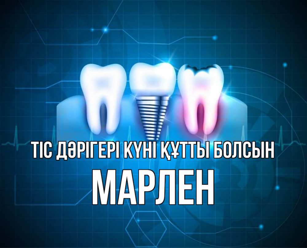 Күн сайын ашық хат с именем, МАРЛЕН Тіс дәрігері күні құтты болсын с днем стоматолога Онлайн тегін жүктеп алу тілектері бар керемет карта 