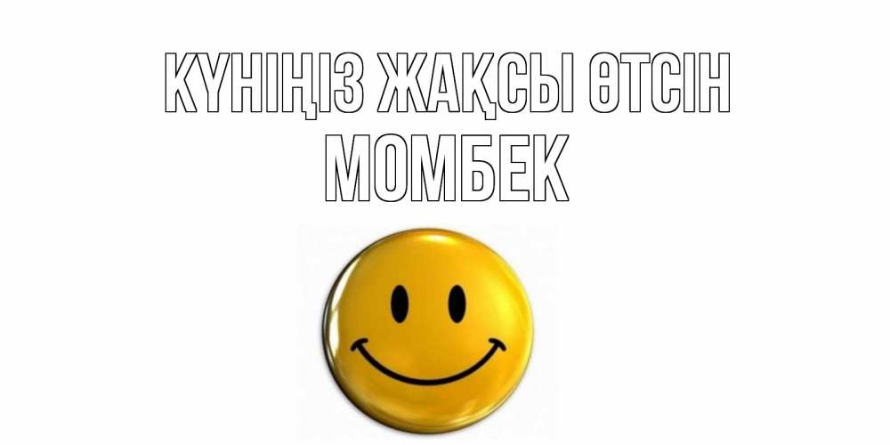 Күн сайын ашық хат с именем, МОМБЕК Күніңіз жақсы өтсін отличного дня Онлайн тегін жүктеп алу тілектері бар керемет карта 