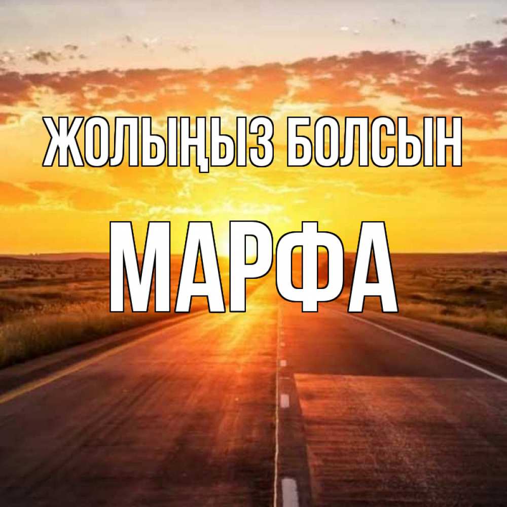 Күн сайын ашық хат с именем, Марфа Жолыңыз болсын солнечный свет, закат Онлайн тегін жүктеп алу тілектері бар керемет карта 