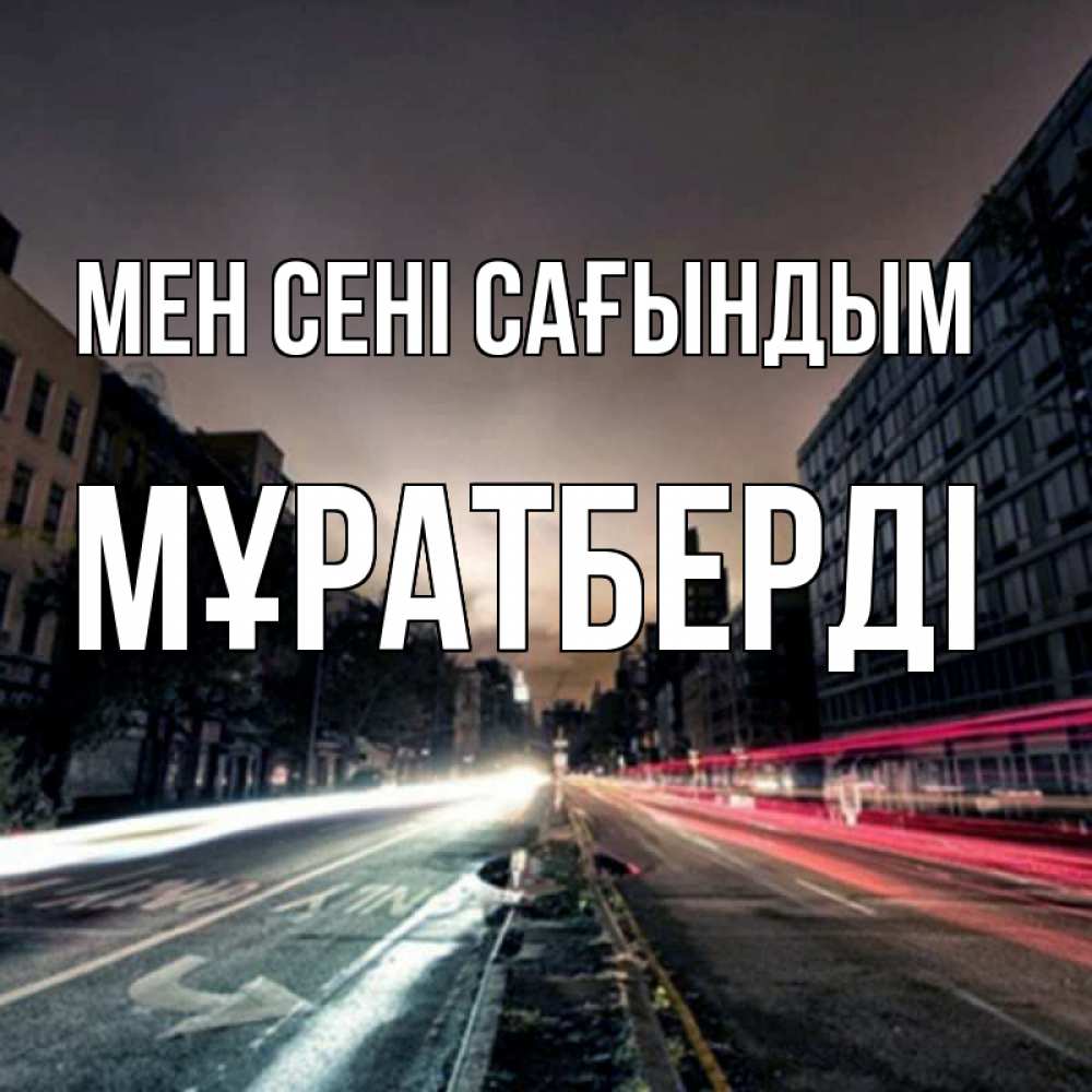 Күн сайын ашық хат с именем, Мұратберді Мен сені сағындым приезжай Онлайн тегін жүктеп алу тілектері бар керемет карта 
