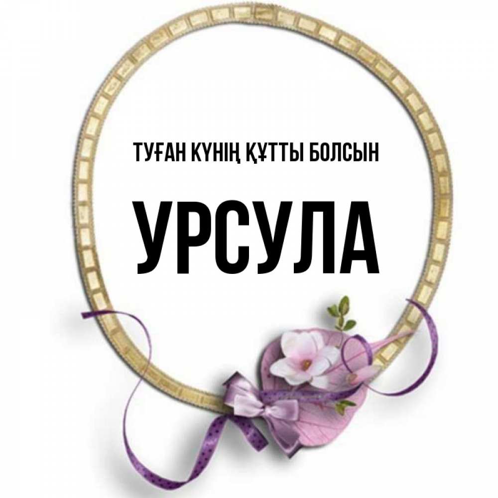 Күн сайын ашық хат с именем, Урсула Туған күнің құтты болсын золотая рамочка Онлайн тегін жүктеп алу тілектері бар керемет карта 