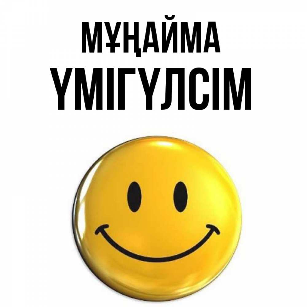 Күн сайын ашық хат с именем, ҮМІГҮЛСІМ Мұңайма триде смайл Онлайн тегін жүктеп алу тілектері бар керемет карта 