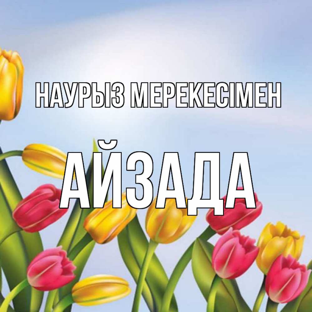 Күн сайын ашық хат с именем, АЙЗАДА Наурыз мерекесімен праздник весны наурыз Онлайн тегін жүктеп алу тілектері бар керемет карта 