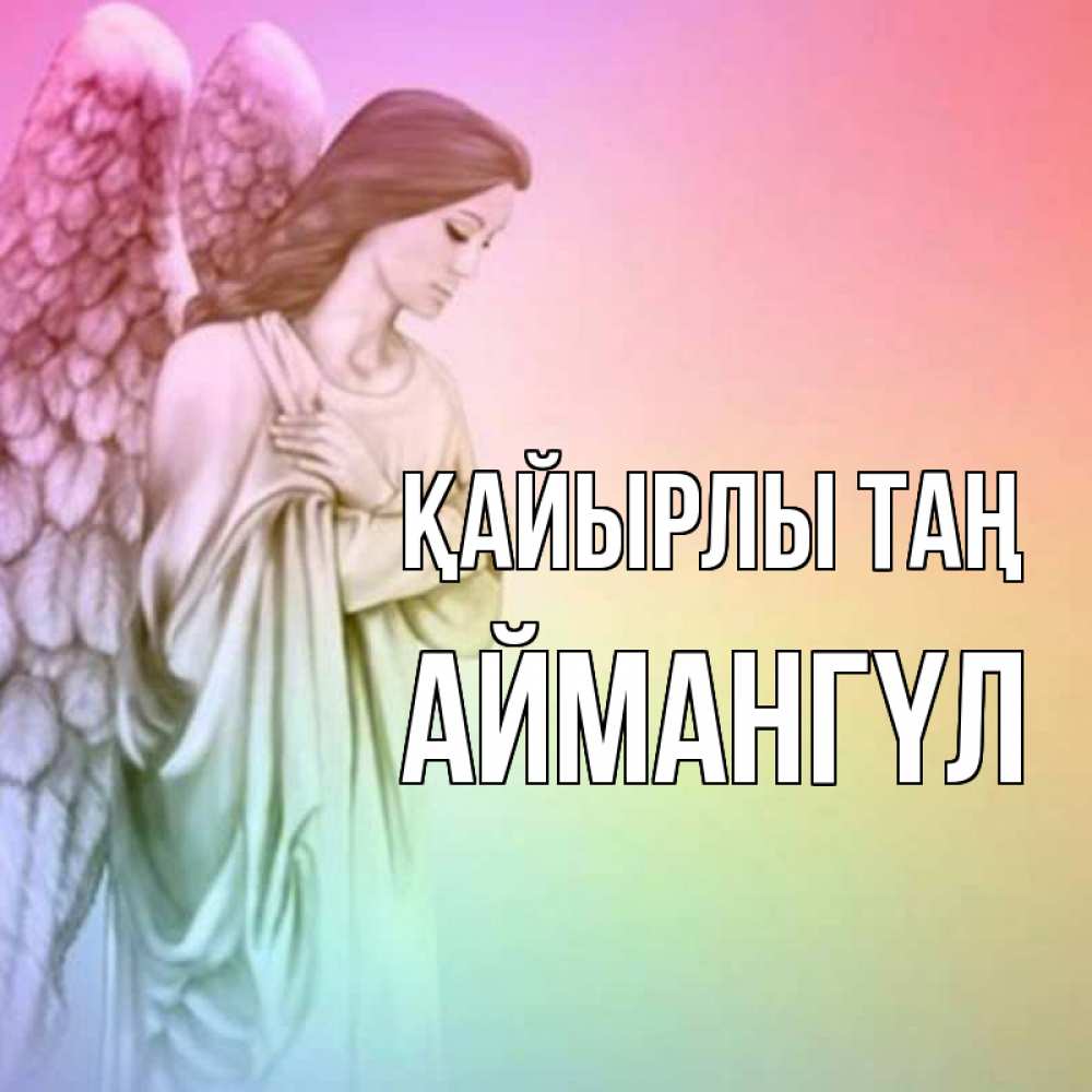 Күн сайын ашық хат с именем, Аймангүл Қайырлы таң крылья Онлайн тегін жүктеп алу тілектері бар керемет карта 