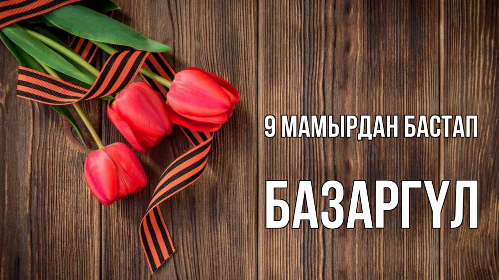 Күн сайын ашық хат с именем, БАЗАРГҮЛ 9 мамырдан бастап 9 мая Онлайн тегін жүктеп алу тілектері бар керемет карта 