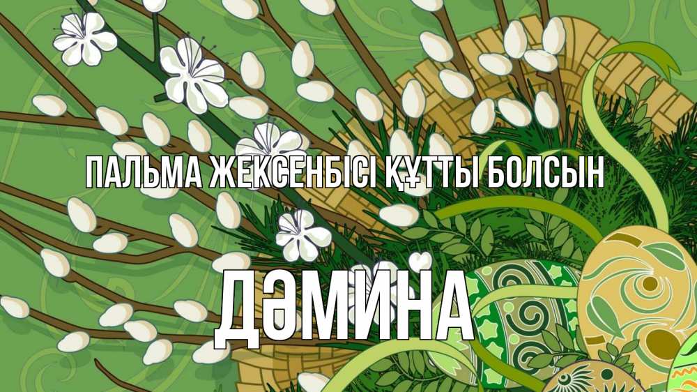 Күн сайын ашық хат с именем, ДӘМИНА Пальма жексенбісі құтты болсын верба Онлайн тегін жүктеп алу тілектері бар керемет карта 