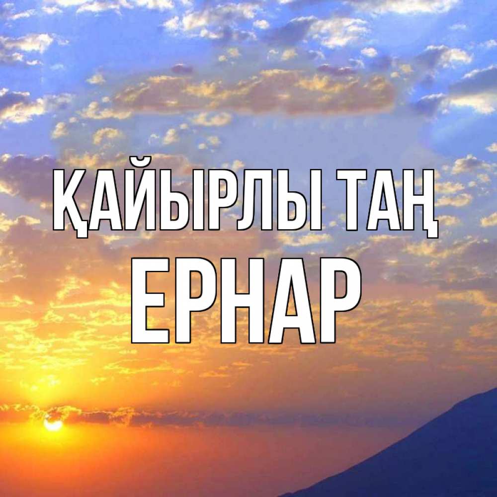 Күн сайын ашық хат с именем, Ернар Қайырлы таң облака и солнце Онлайн тегін жүктеп алу тілектері бар керемет карта 