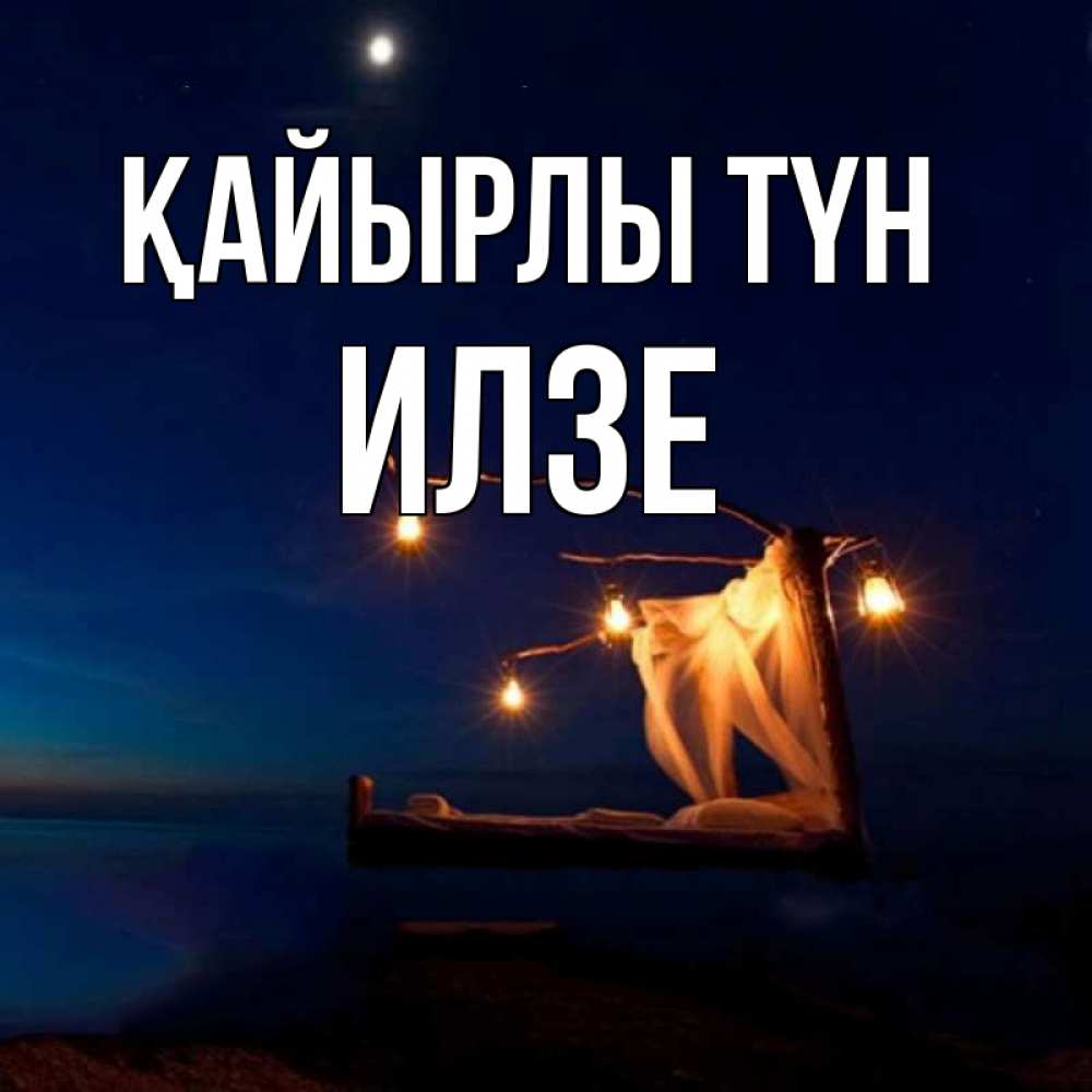 Күн сайын ашық хат с именем, Илзе Қайырлы түн милый мой Онлайн тегін жүктеп алу тілектері бар керемет карта 