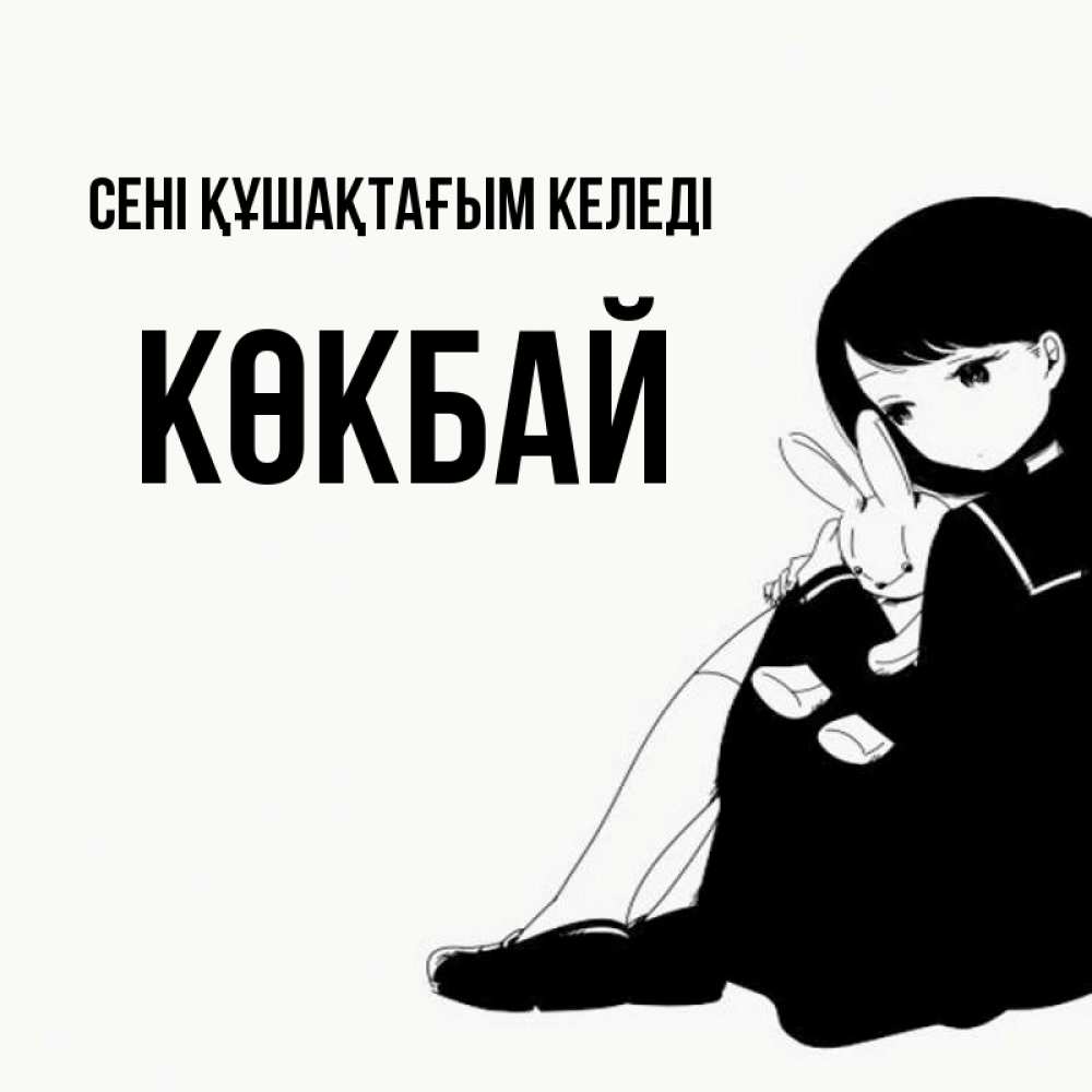 Күн сайын ашық хат с именем, Көкбай сені құшақтағым келеді чернобелая картнка Онлайн тегін жүктеп алу тілектері бар керемет карта 