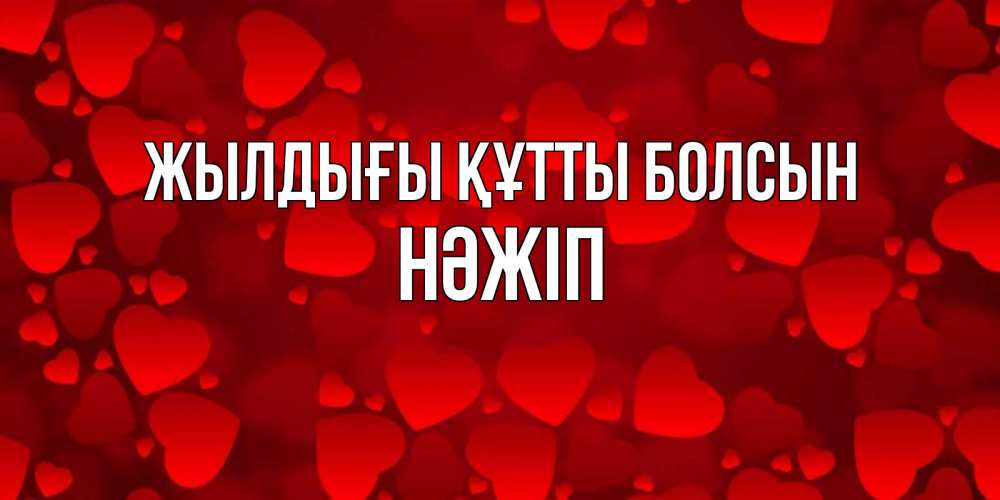 Күн сайын ашық хат с именем, НӘЖІП Жылдығы құтты болсын прекрасные сердечки на открытке с красным фоном Онлайн тегін жүктеп алу тілектері бар керемет карта 