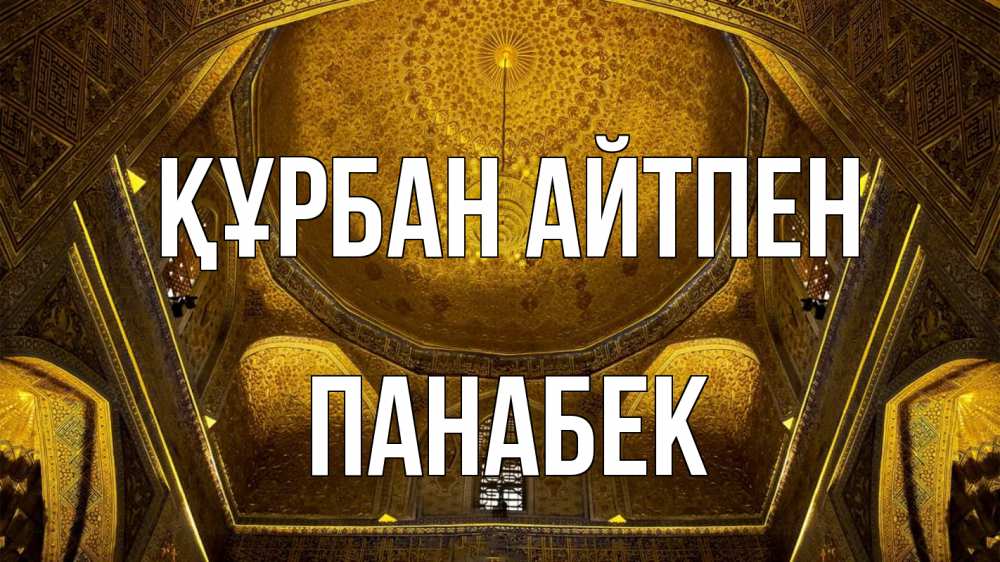 Күн сайын ашық хат с именем, ПАНАБЕК Құрбан айтпен купол Онлайн тегін жүктеп алу тілектері бар керемет карта 