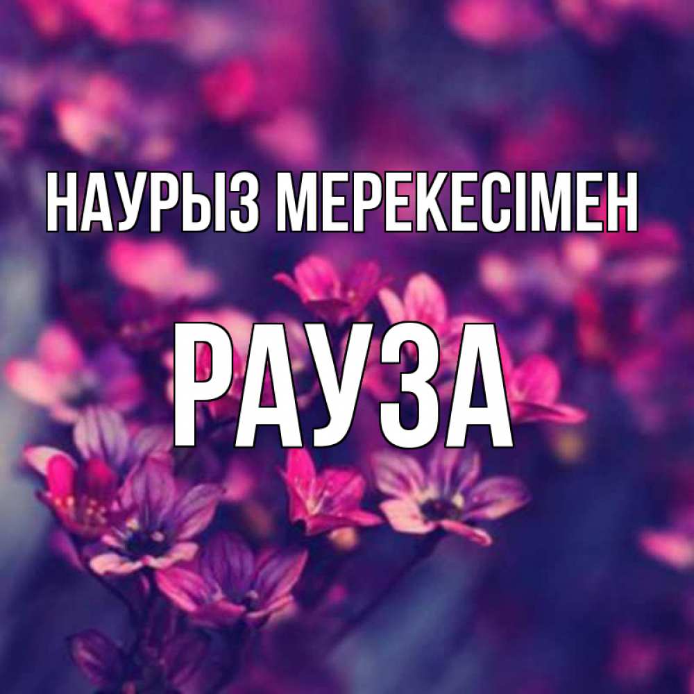Күн сайын ашық хат с именем, РАУЗА Наурыз мерекесімен небольшие цветы 1 Онлайн тегін жүктеп алу тілектері бар керемет карта 
