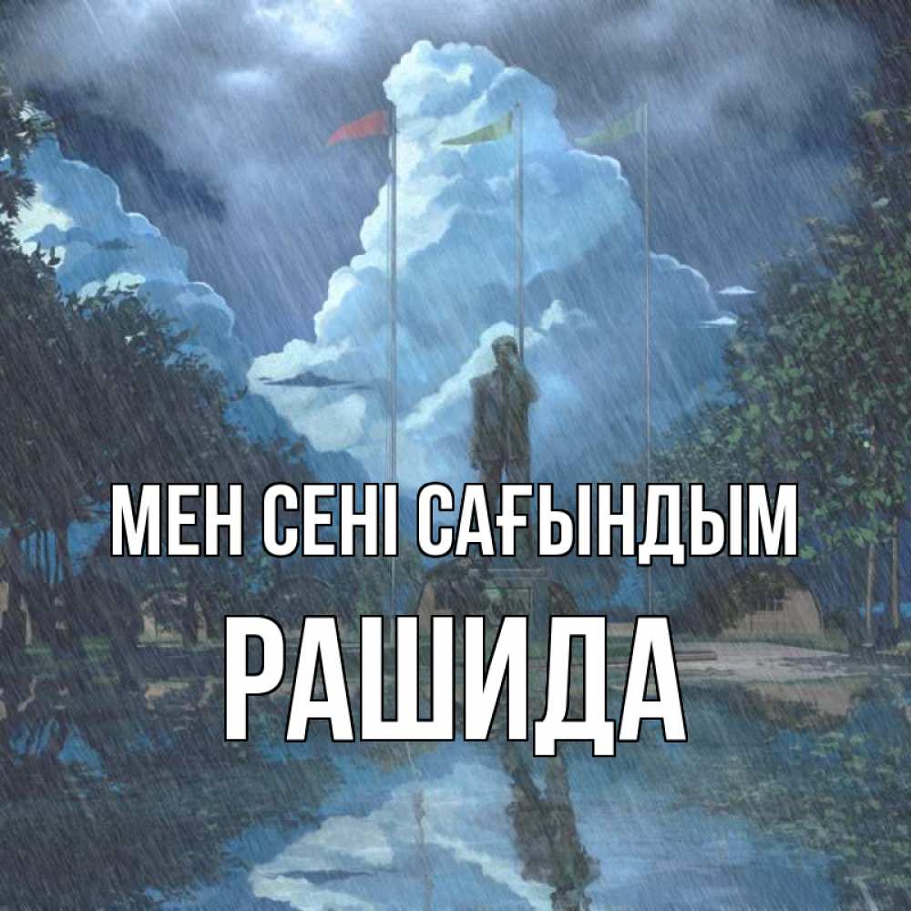 Күн сайын ашық хат с именем, РАШИДА Мен сені сағындым печалька Онлайн тегін жүктеп алу тілектері бар керемет карта 