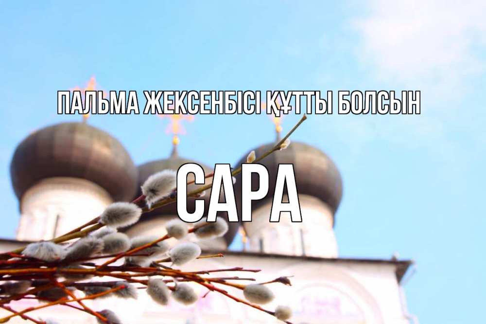 Күн сайын ашық хат с именем, САРА Пальма жексенбісі құтты болсын верба Онлайн тегін жүктеп алу тілектері бар керемет карта 