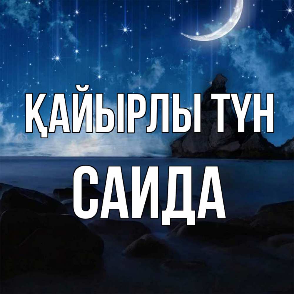 Күн сайын ашық хат с именем, Саида Қайырлы түн море Онлайн тегін жүктеп алу тілектері бар керемет карта 