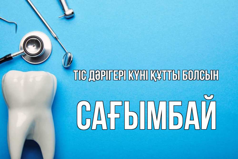 Күн сайын ашық хат с именем, Сағымбай Тіс дәрігері күні құтты болсын с днем стоматолога Онлайн тегін жүктеп алу тілектері бар керемет карта 