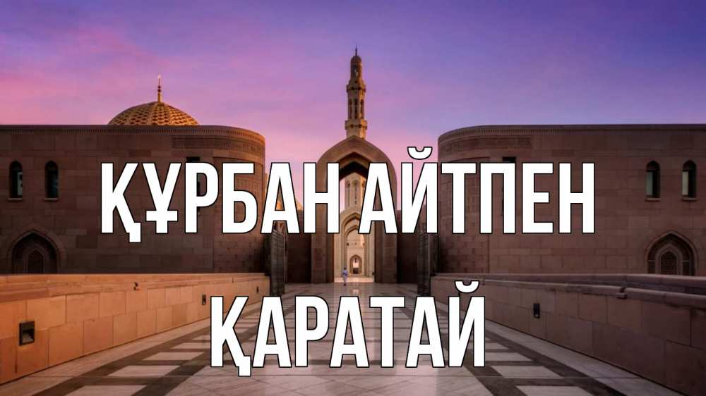 Күн сайын ашық хат с именем, Қаратай Құрбан айтпен мечеть Онлайн тегін жүктеп алу тілектері бар керемет карта 