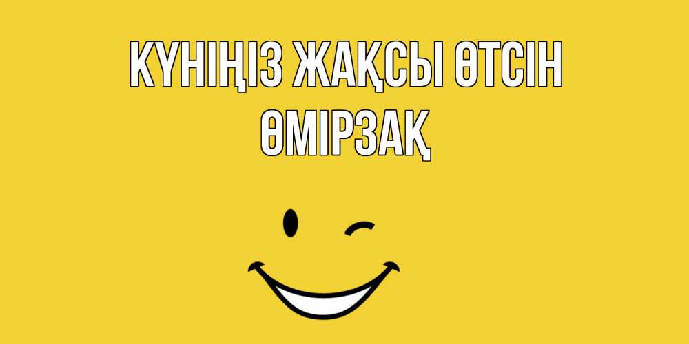 Күн сайын ашық хат с именем, ӨМІРЗАҚ Күніңіз жақсы өтсін позитивного дня Онлайн тегін жүктеп алу тілектері бар керемет карта 