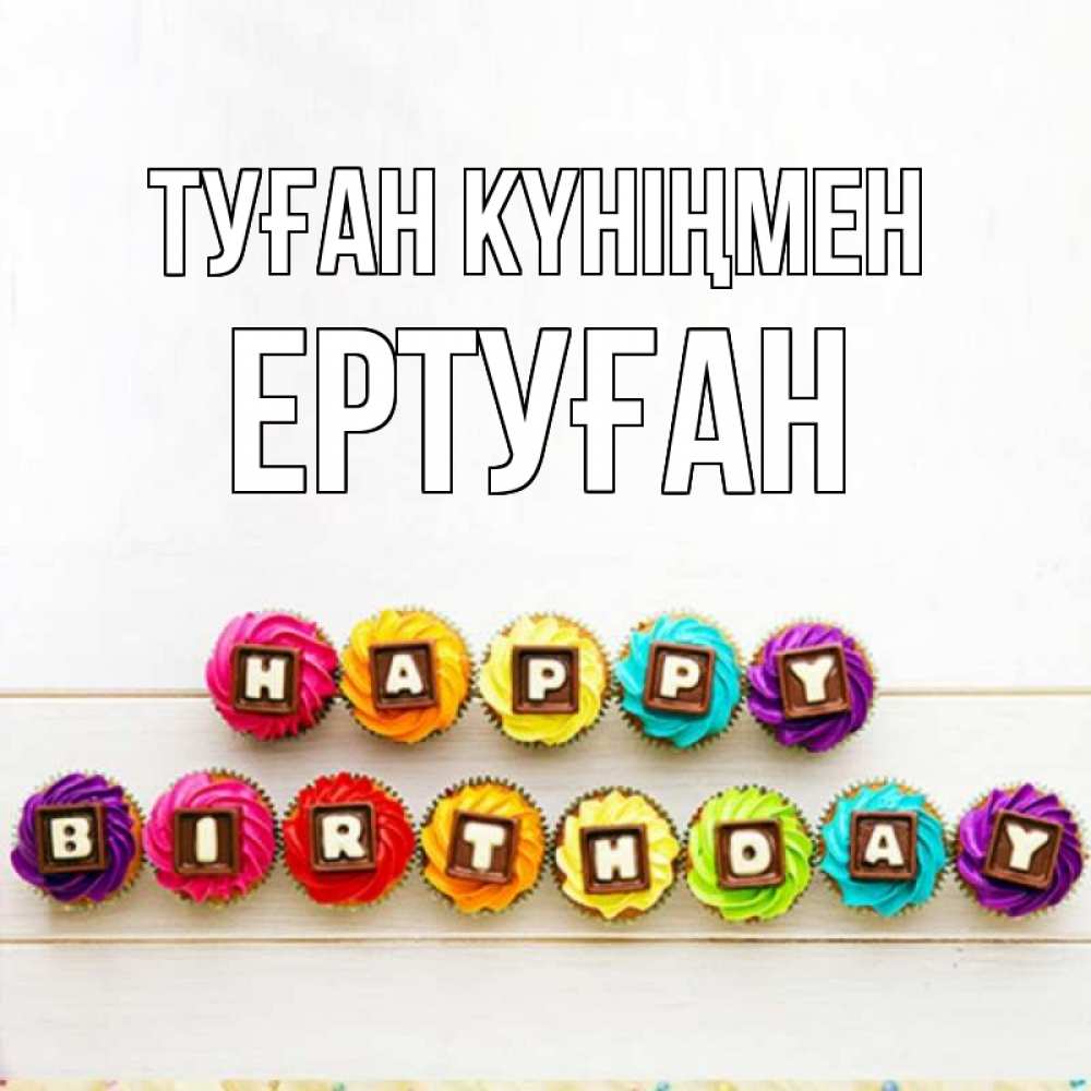 Күн сайын ашық хат с именем, Ертуған Туған күніңмен из кексов и шоколада Онлайн тегін жүктеп алу тілектері бар керемет карта 