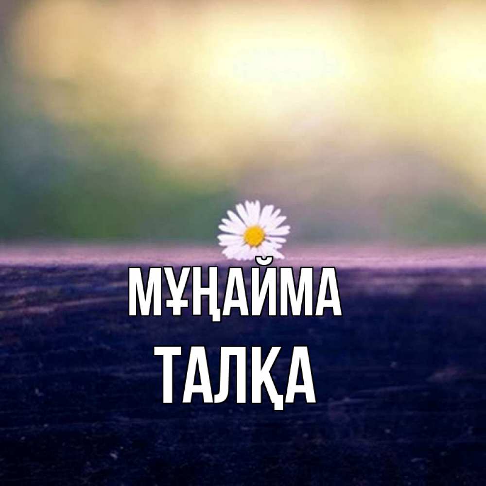 Күн сайын ашық хат с именем, ТАЛҚА Мұңайма красота Онлайн тегін жүктеп алу тілектері бар керемет карта 