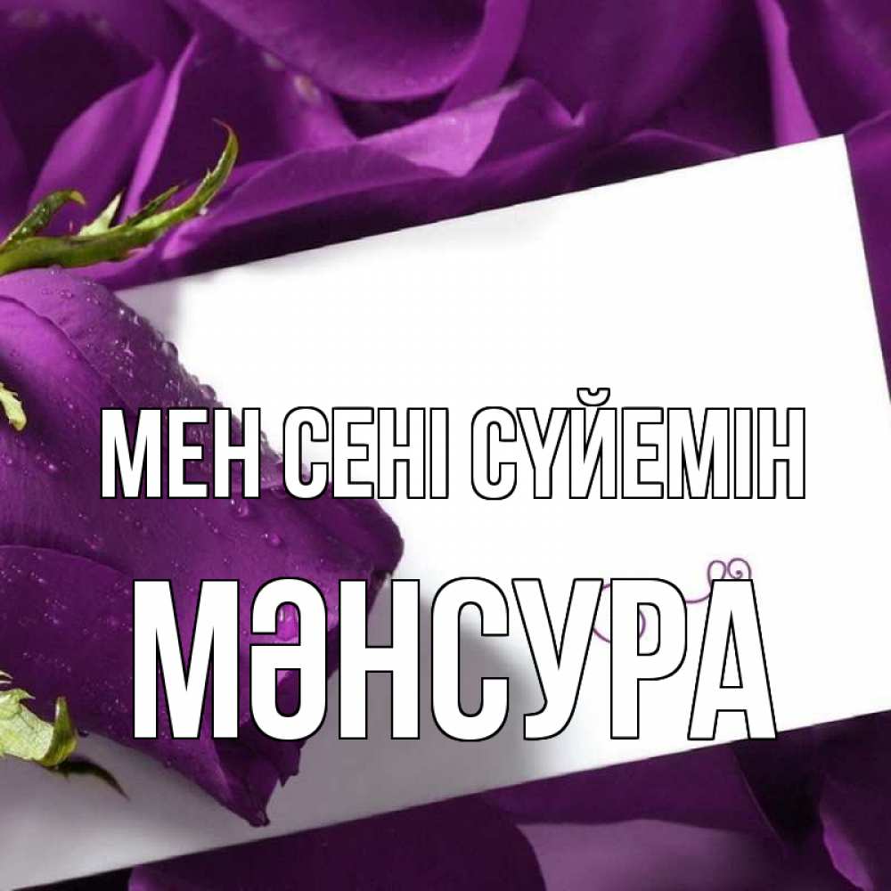 Күн сайын ашық хат с именем, МӘНСУРА Мен сені сүйемін роза Онлайн тегін жүктеп алу тілектері бар керемет карта 