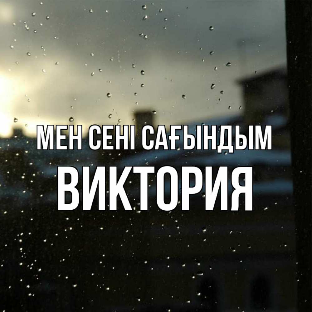 Күн сайын ашық хат с именем, Виктория Мен сені сағындым капли на стекле Онлайн тегін жүктеп алу тілектері бар керемет карта 