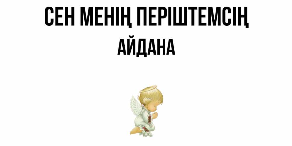 Күн сайын ашық хат с именем, АЙДАНА Сен менің періштемсің ангел Онлайн тегін жүктеп алу тілектері бар керемет карта 