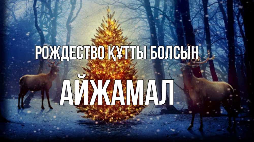 Күн сайын ашық хат с именем, АЙЖАМАЛ Рождество құтты болсын олени, новогодняя елка Онлайн тегін жүктеп алу тілектері бар керемет карта 