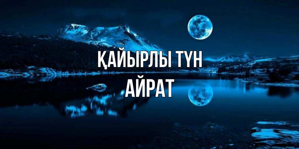 Күн сайын ашық хат с именем, Айрат Қайырлы түн луна, озеро, горы Онлайн тегін жүктеп алу тілектері бар керемет карта 