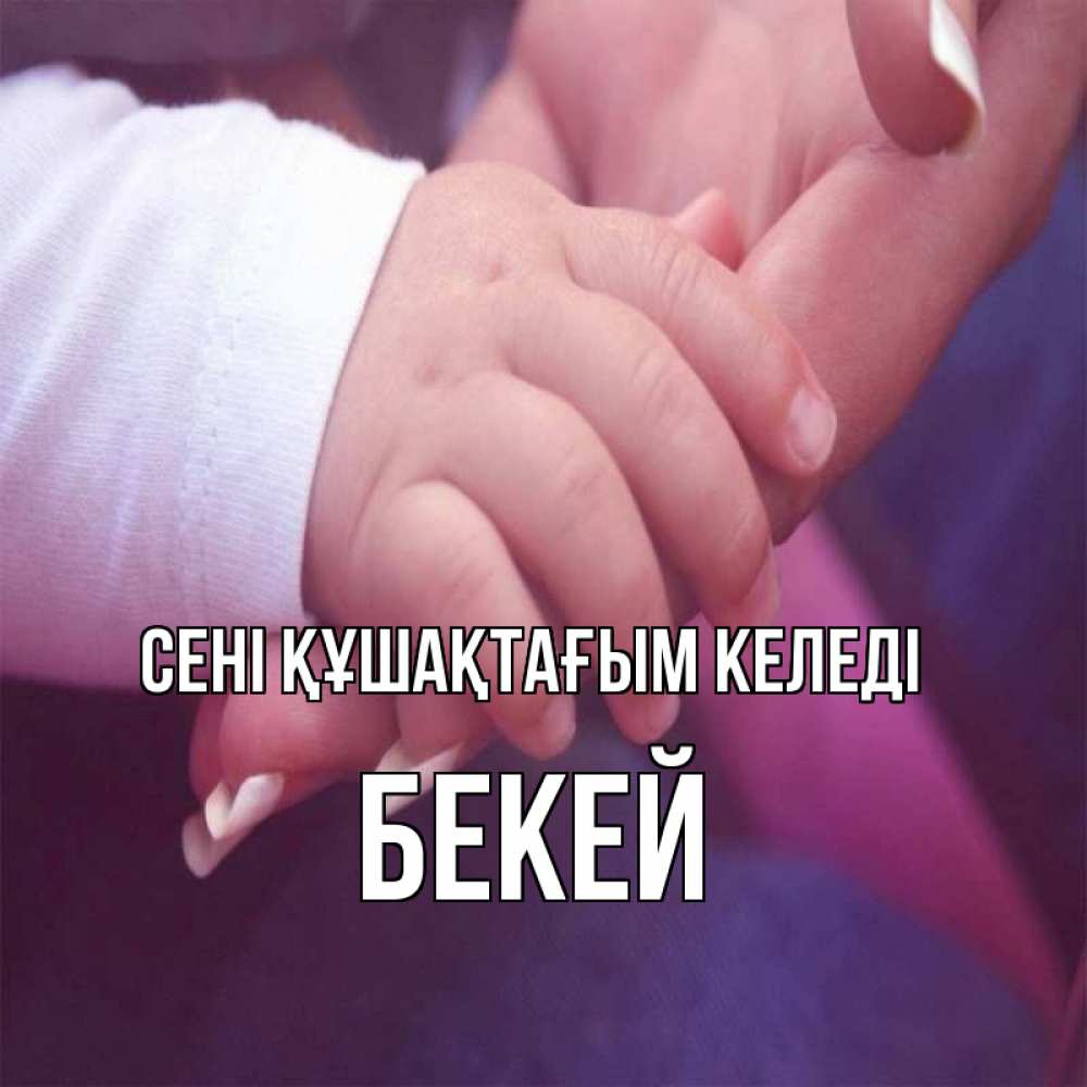 Күн сайын ашық хат с именем, Бекей сені құшақтағым келеді мама с ребенком Онлайн тегін жүктеп алу тілектері бар керемет карта 