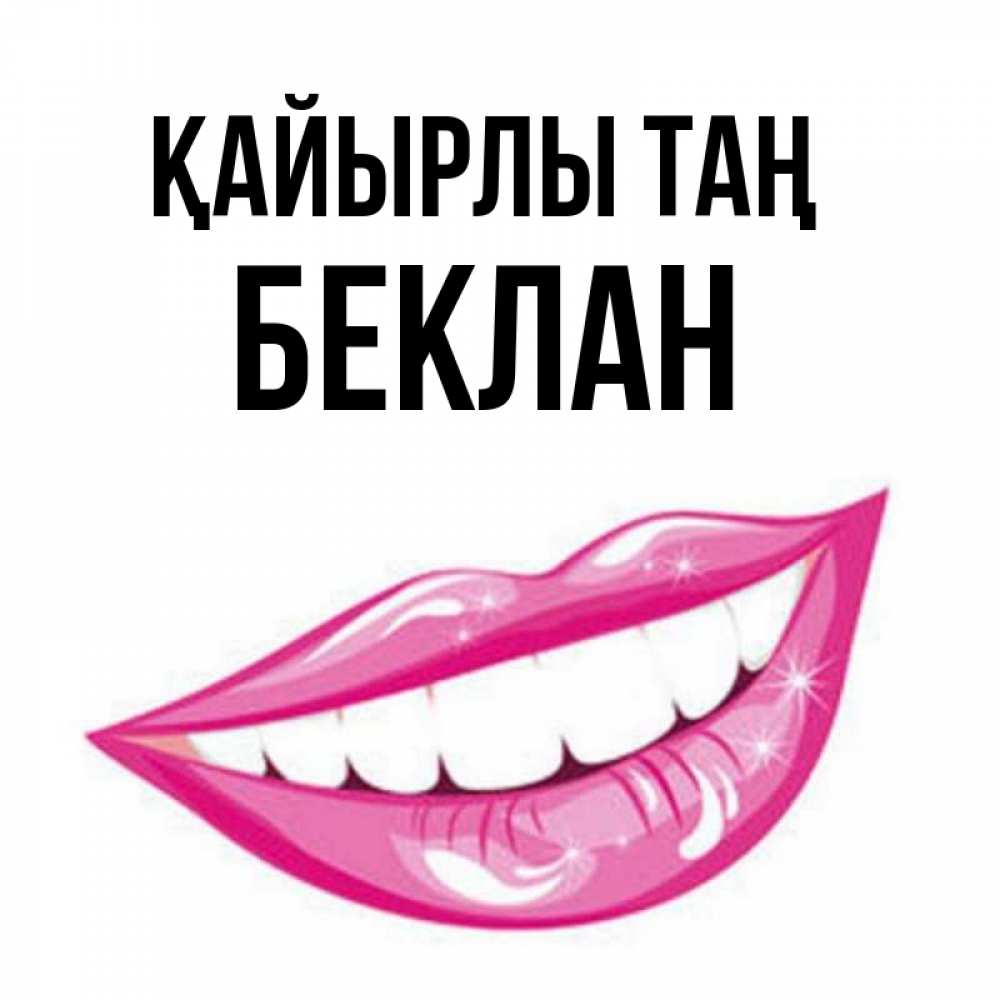 Күн сайын ашық хат с именем, Беклан Қайырлы таң розовые губы и белые зубы Онлайн тегін жүктеп алу тілектері бар керемет карта 