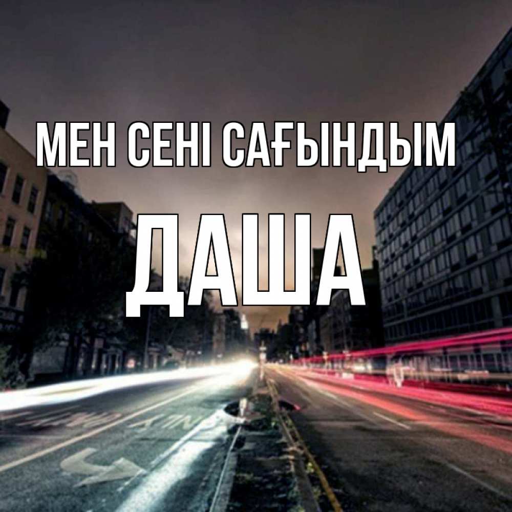 Күн сайын ашық хат с именем, Даша Мен сені сағындым приезжай Онлайн тегін жүктеп алу тілектері бар керемет карта 