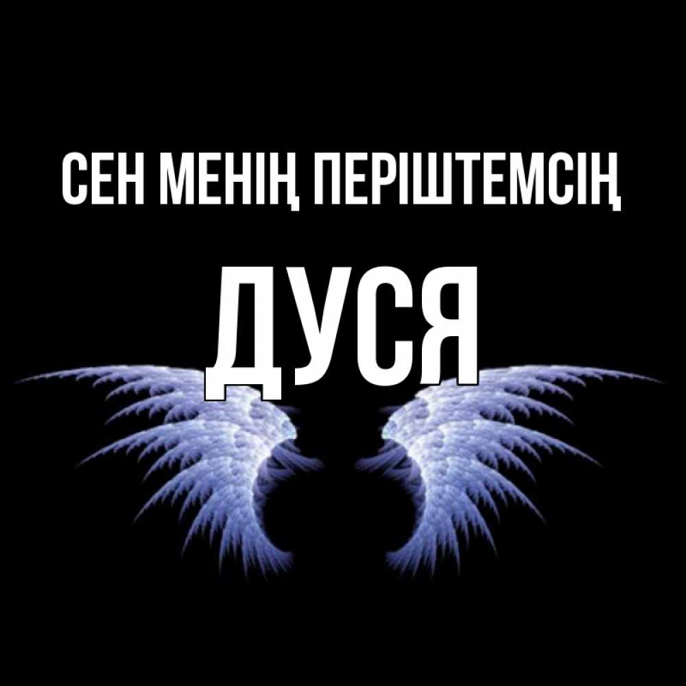 Күн сайын ашық хат с именем, Дуся Сен менің періштемсің ангельские крылья на черном фоне Онлайн тегін жүктеп алу тілектері бар керемет карта 