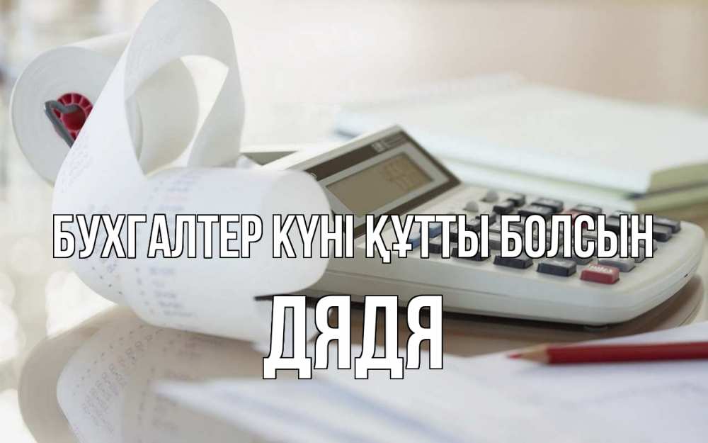 Күн сайын ашық хат с именем, Дядя бухгалтер күні құтты болсын калькулятор Онлайн тегін жүктеп алу тілектері бар керемет карта 