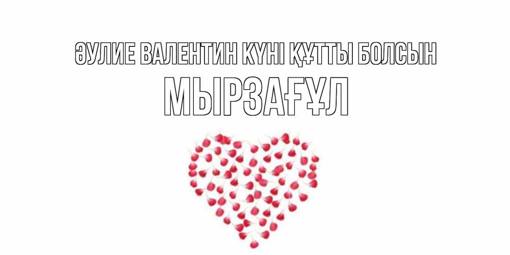 Күн сайын ашық хат с именем, Мырзағұл Әулие Валентин күні құтты болсын сердечко для любимой Онлайн тегін жүктеп алу тілектері бар керемет карта 