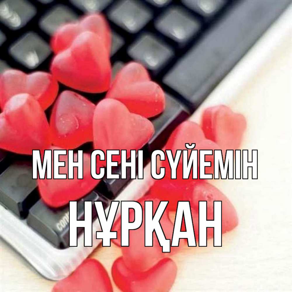 Күн сайын ашық хат с именем, Нұрқан Мен сені сүйемін конфеты в виде сердец Онлайн тегін жүктеп алу тілектері бар керемет карта 