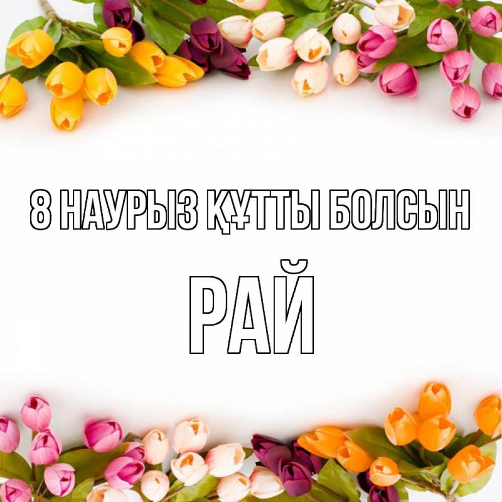 Күн сайын ашық хат с именем, РАЙ 8 наурыз құтты болсын весна март Онлайн тегін жүктеп алу тілектері бар керемет карта 