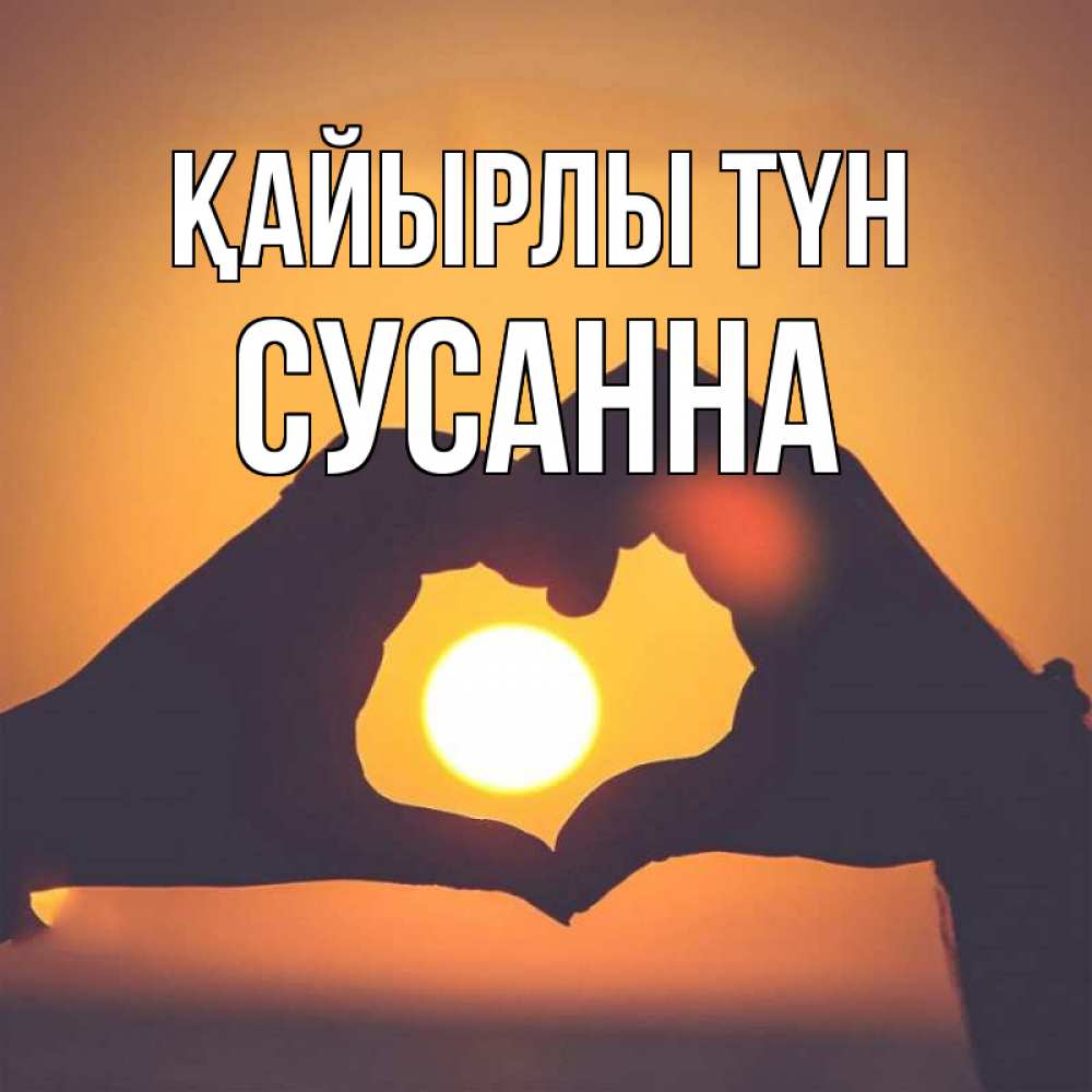 Күн сайын ашық хат с именем, Сусанна Қайырлы түн садится солнце Онлайн тегін жүктеп алу тілектері бар керемет карта 