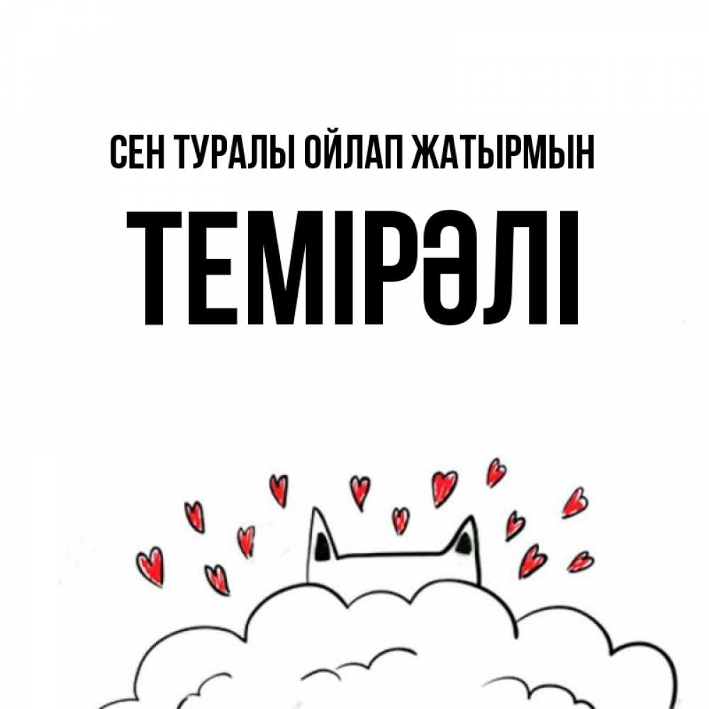 Күн сайын ашық хат с именем, ТЕМІРӘЛІ Сен туралы ойлап жатырмын кот за облаком Онлайн тегін жүктеп алу тілектері бар керемет карта 