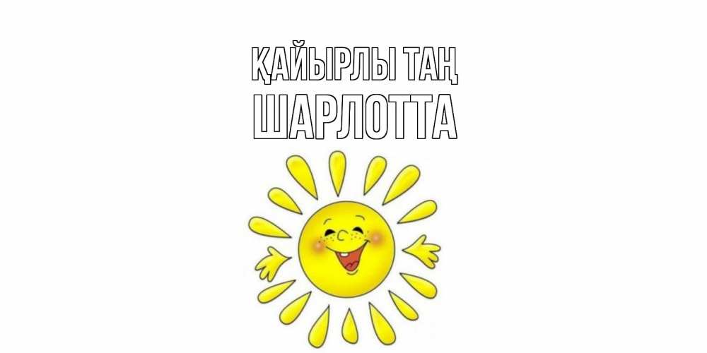 Күн сайын ашық хат с именем, Шарлотта Қайырлы таң солнце Онлайн тегін жүктеп алу тілектері бар керемет карта 