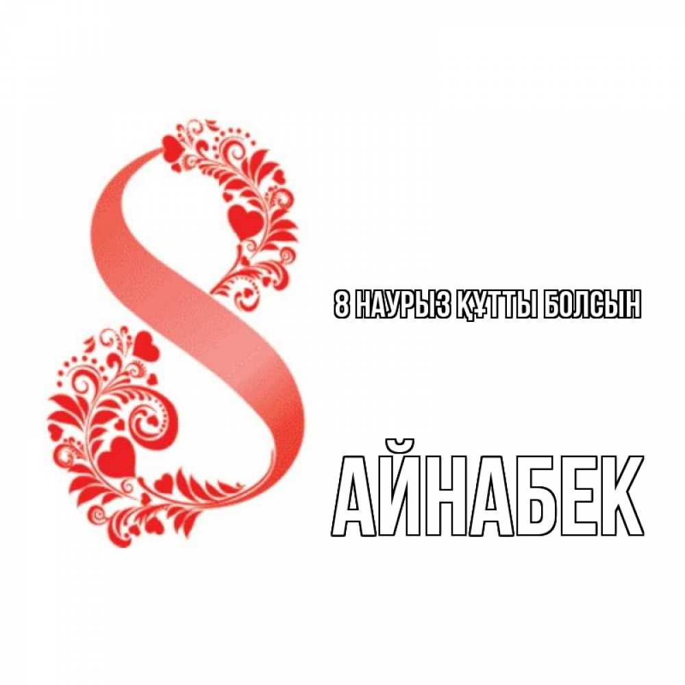 Күн сайын ашық хат с именем, Айнабек 8 наурыз құтты болсын восьмерка из сердечек и листьев Онлайн тегін жүктеп алу тілектері бар керемет карта 