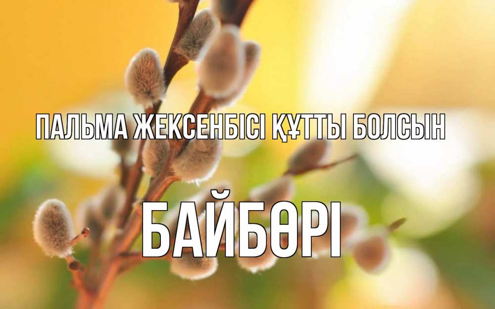 Күн сайын ашық хат с именем, Байбөрі Пальма жексенбісі құтты болсын верба Онлайн тегін жүктеп алу тілектері бар керемет карта 
