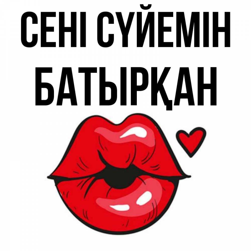 Күн сайын ашық хат с именем, Батырқан Сені сүйемін открытка с поцелуем любви для парня Онлайн тегін жүктеп алу тілектері бар керемет карта 